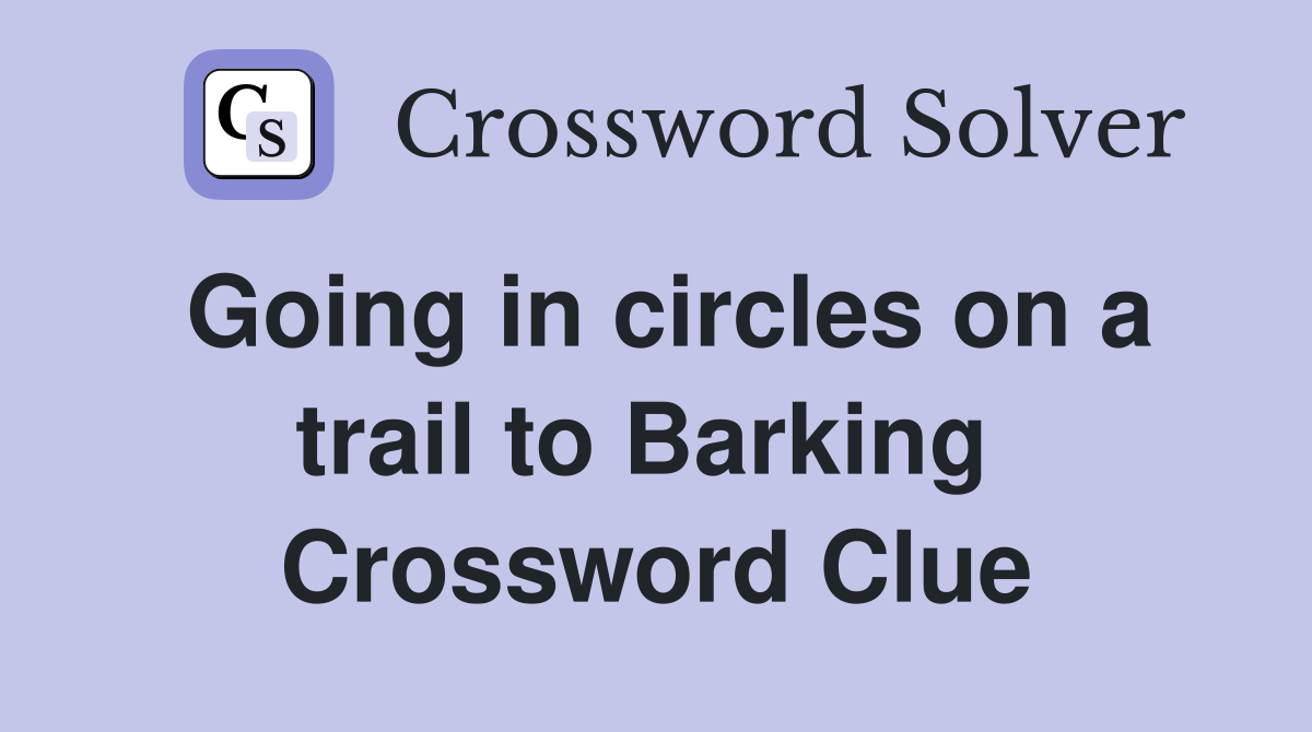 Going in circles on a trail to Barking  Crossword Clue
