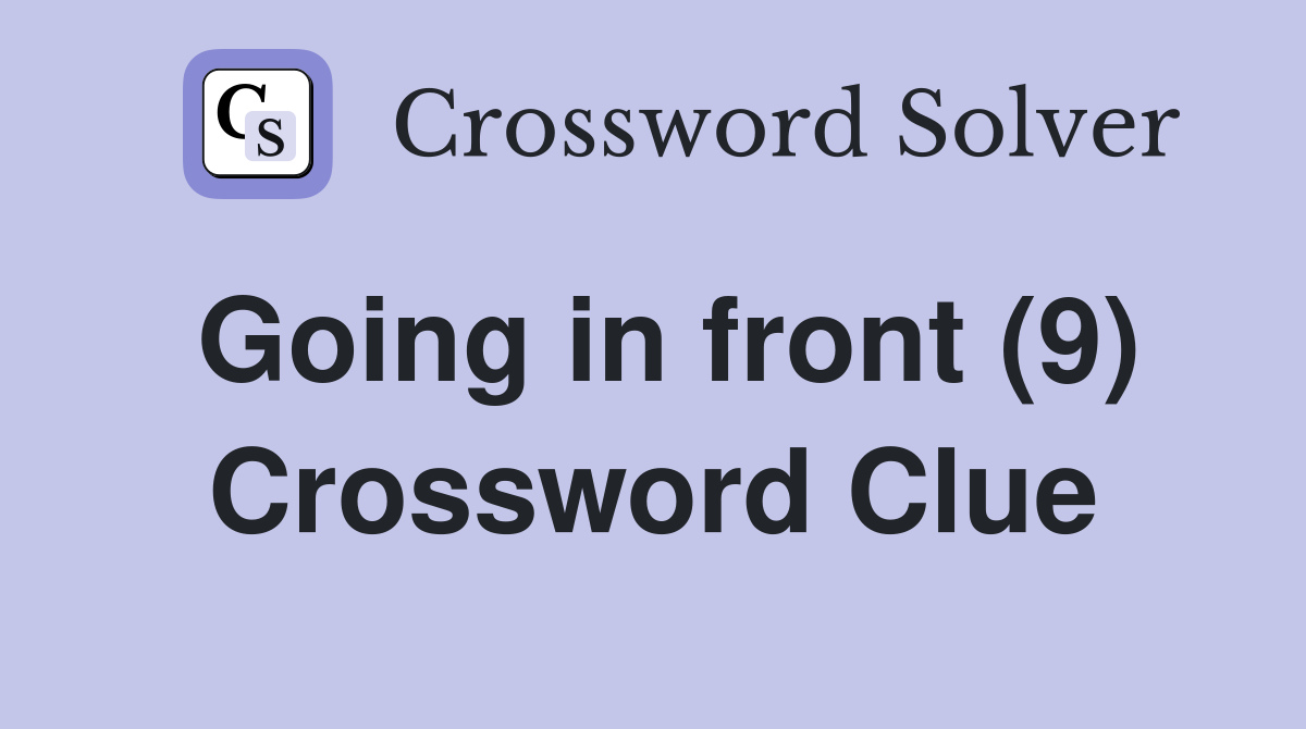 Going in front (9) Crossword Clue