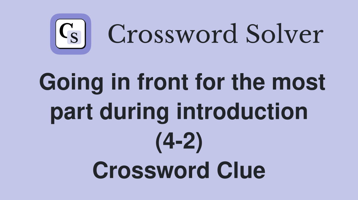 Going in front for the most part during introduction (4-2) Crossword Clue
