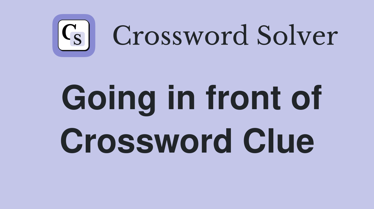 Going in front of Crossword Clue