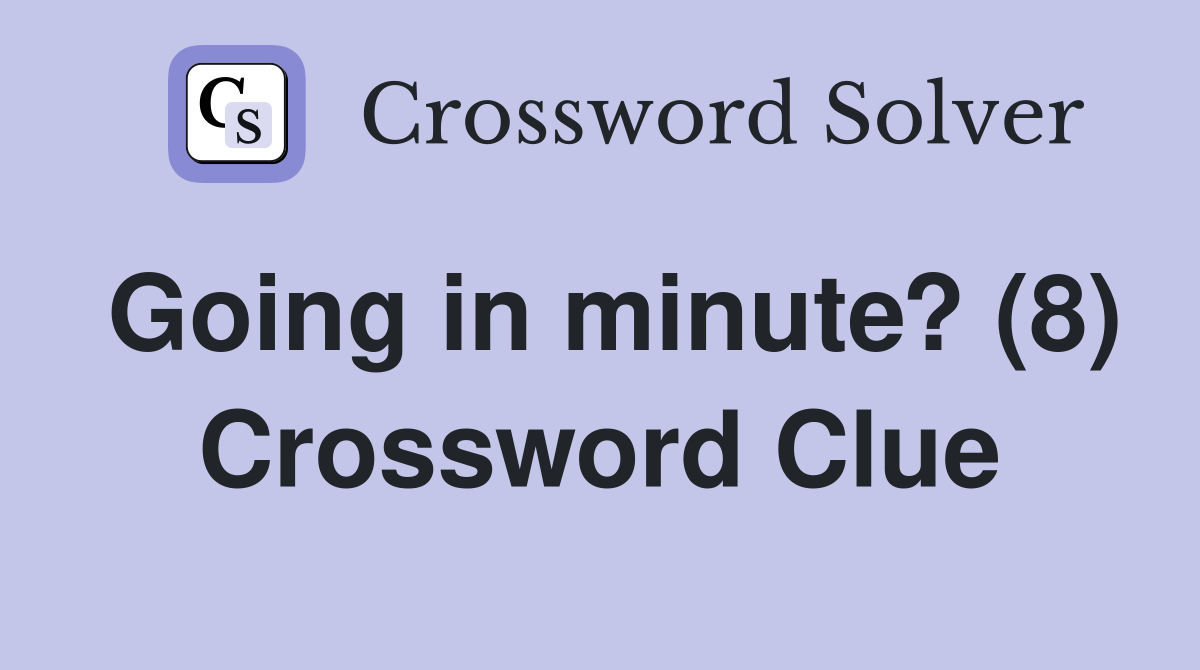 Going in minute? (8) Crossword Clue