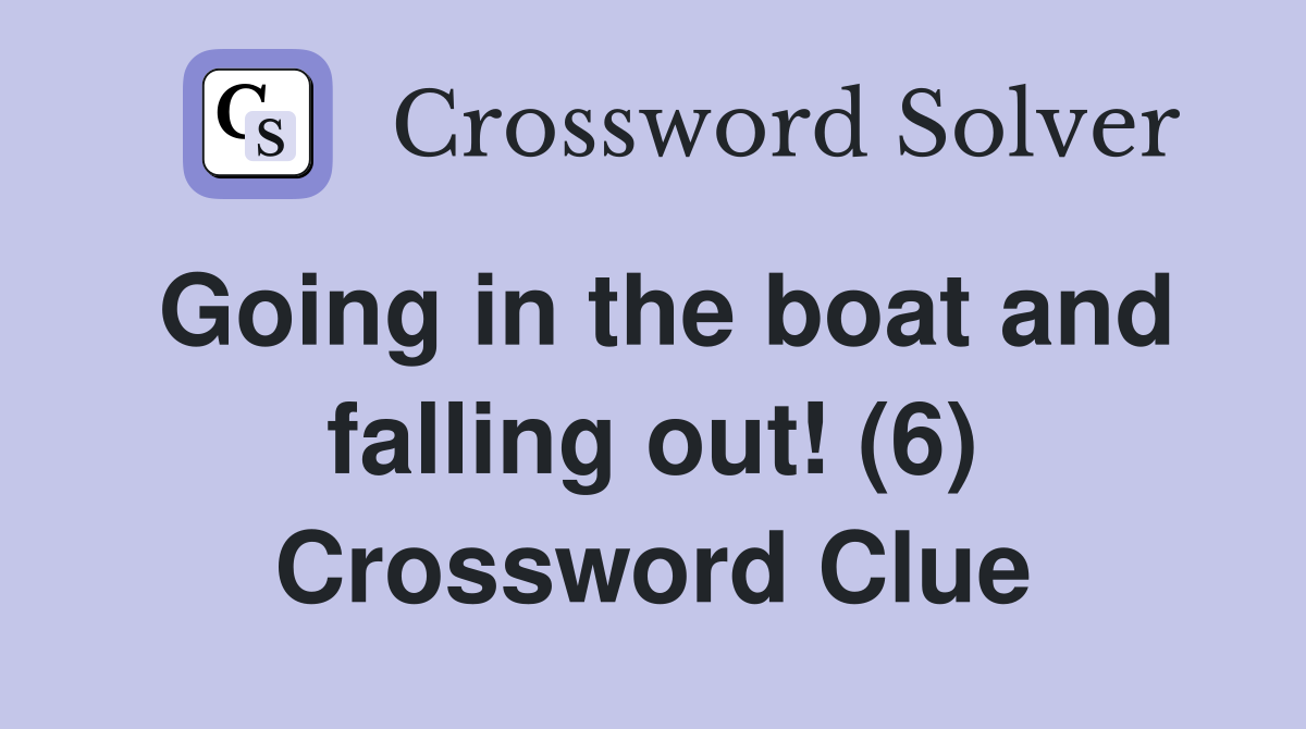 Going in the boat and falling out! (6) Crossword Clue