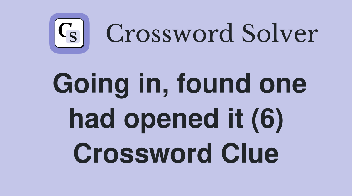 Going in, found one had opened it (6) Crossword Clue
