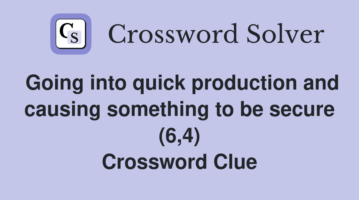 Going into quick production and causing something to be secure (6,4) Crossword Clue