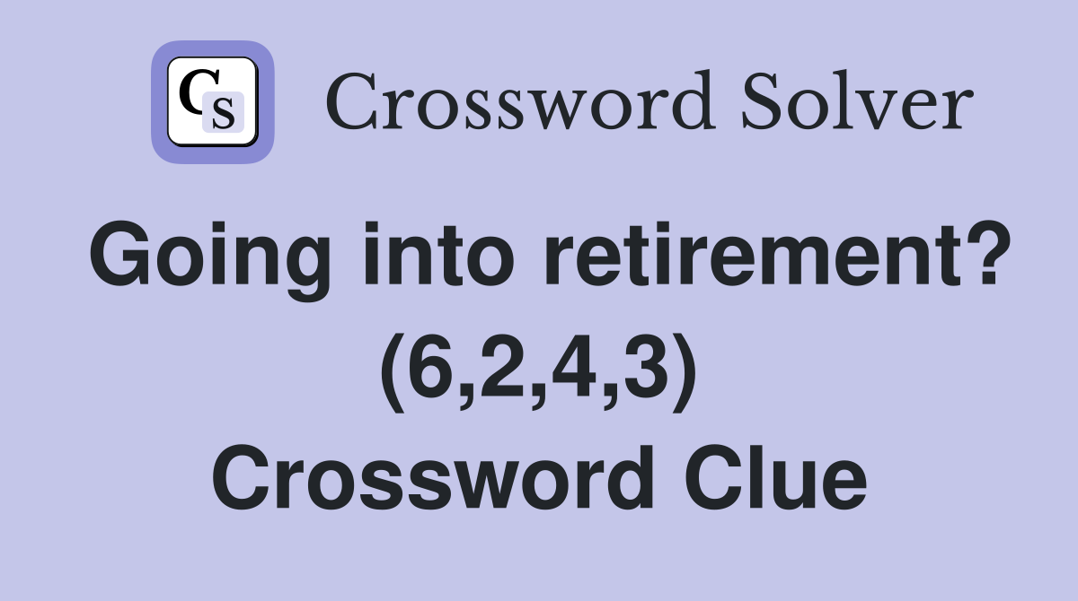 Going into retirement? (6,2,4,3) Crossword Clue