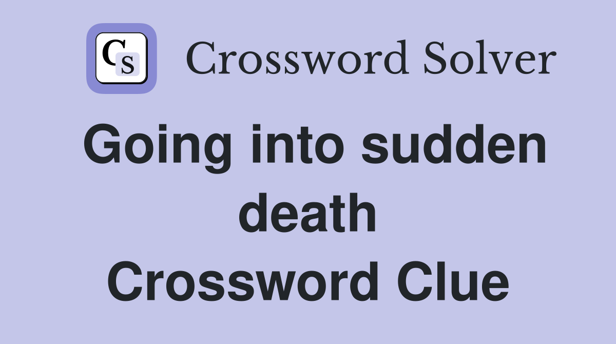 Going into sudden death Crossword Clue