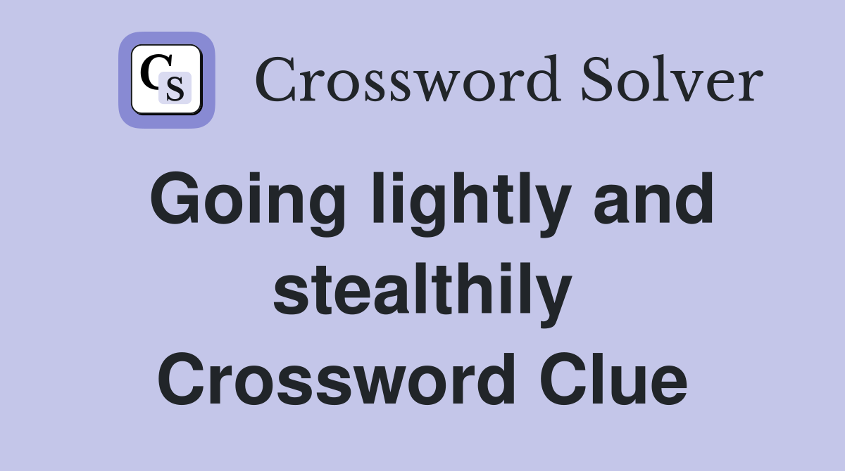 Going lightly and stealthily Crossword Clue