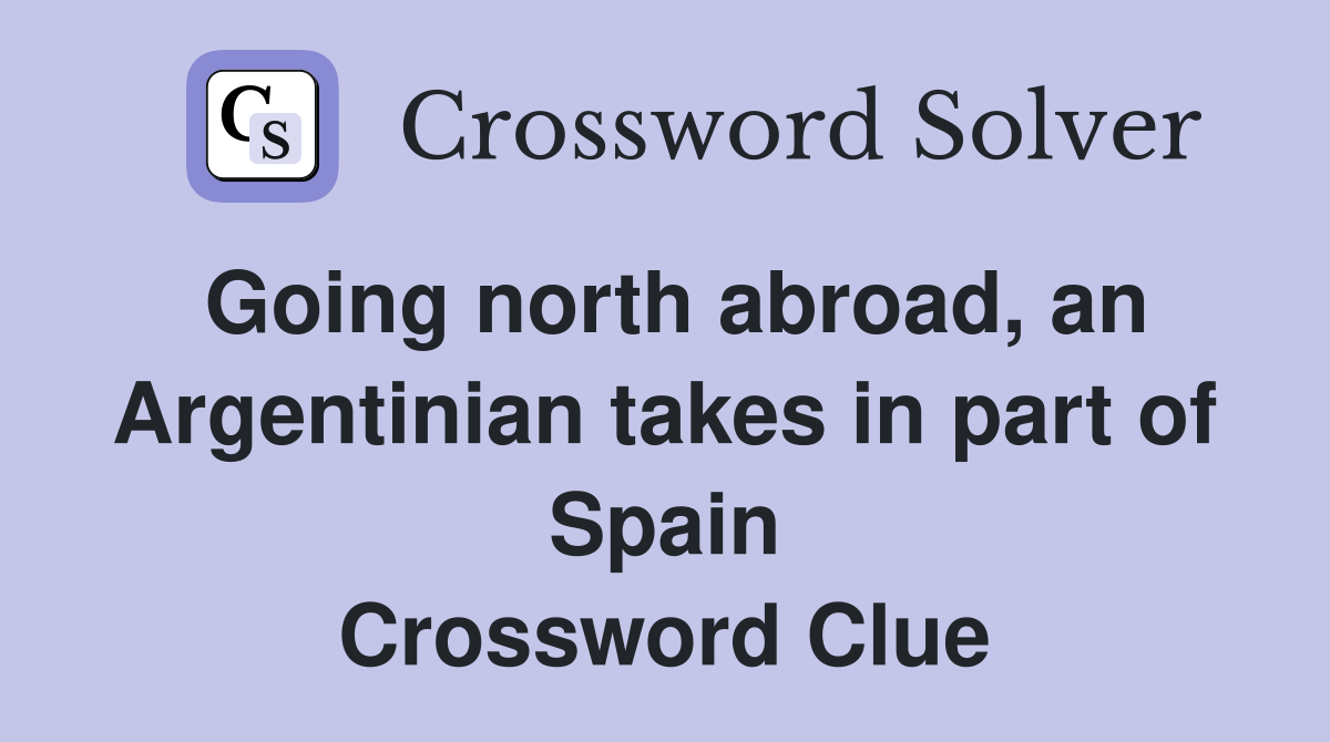 Going north abroad, an Argentinian takes in part of Spain Crossword Clue
