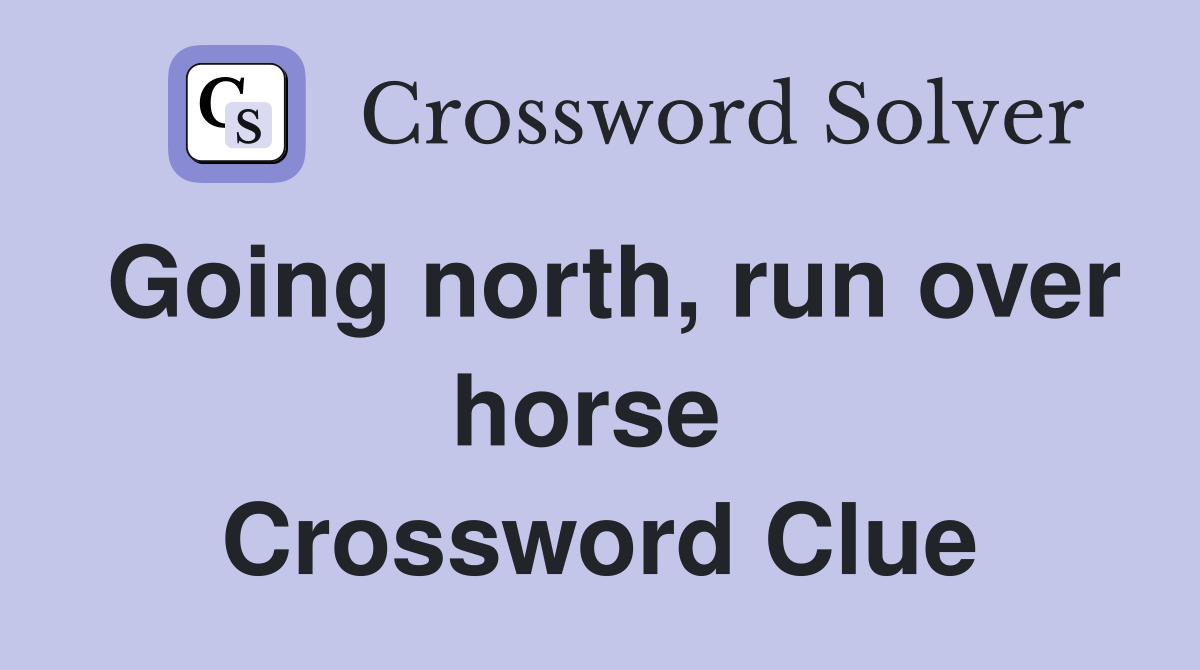 Going north, run over horse  Crossword Clue