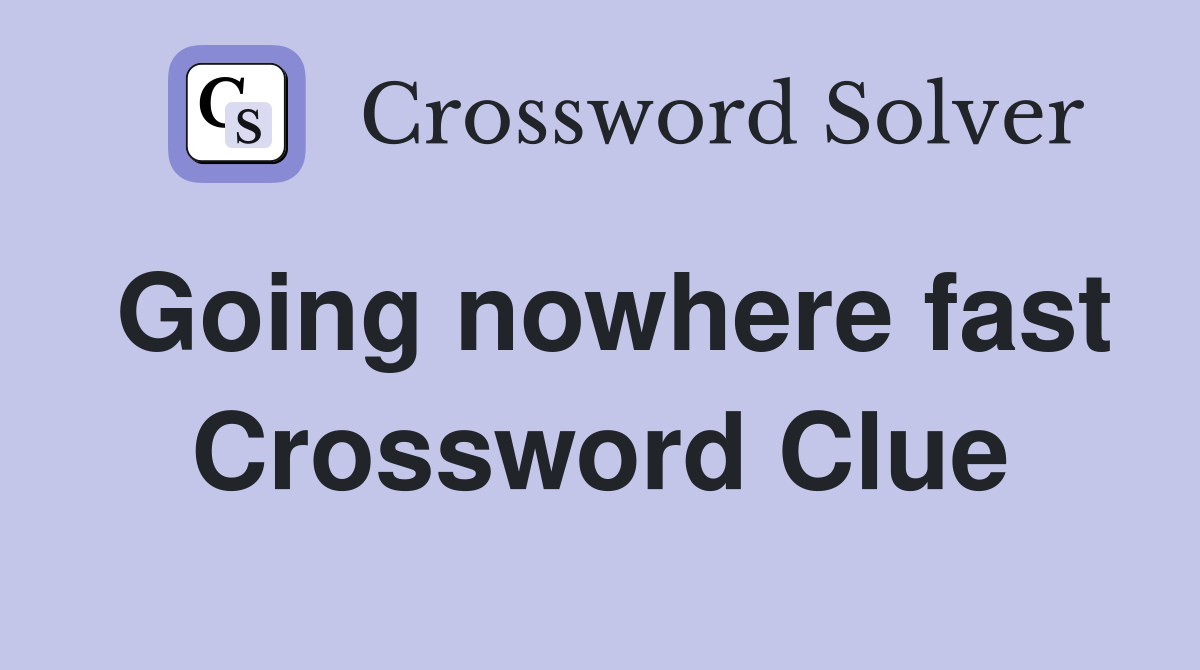 Going nowhere fast Crossword Clue