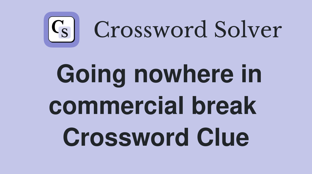 Going nowhere in commercial break  Crossword Clue