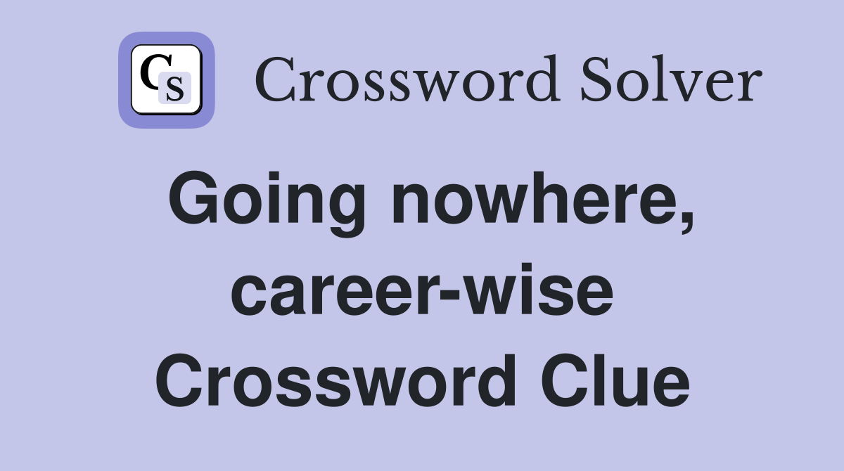 Going nowhere, career-wise Crossword Clue