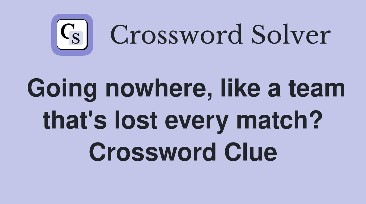 Going nowhere, like a team that's lost every match? Crossword Clue