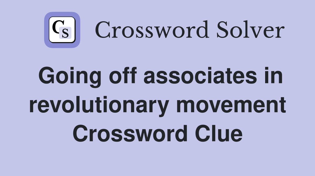 Going off associates in revolutionary movement Crossword Clue