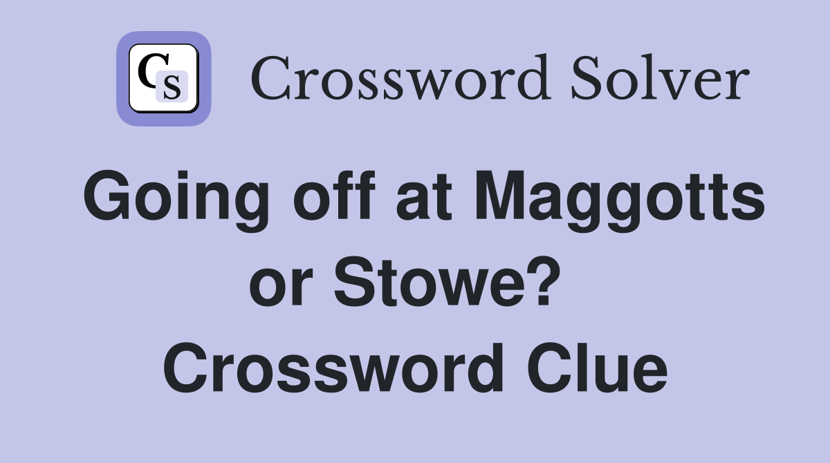 Going off at Maggotts or Stowe?  Crossword Clue