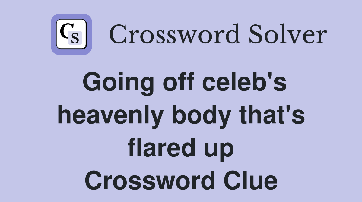 Going off celeb's heavenly body that's flared up Crossword Clue