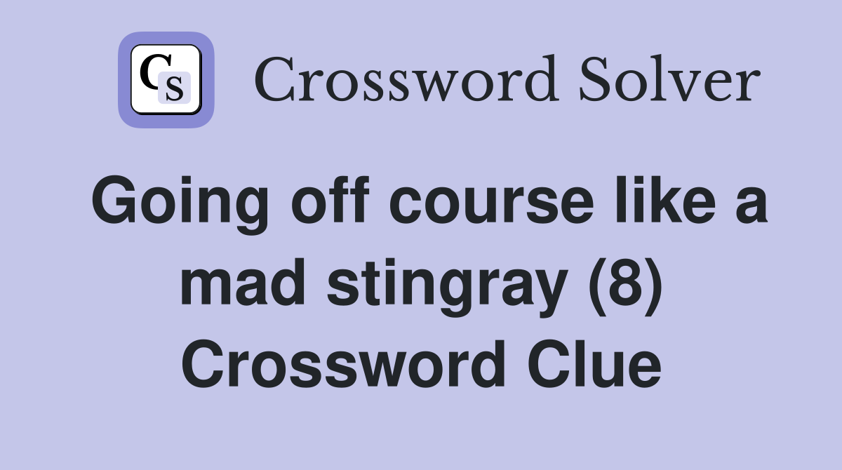 Going off course like a mad stingray (8) Crossword Clue
