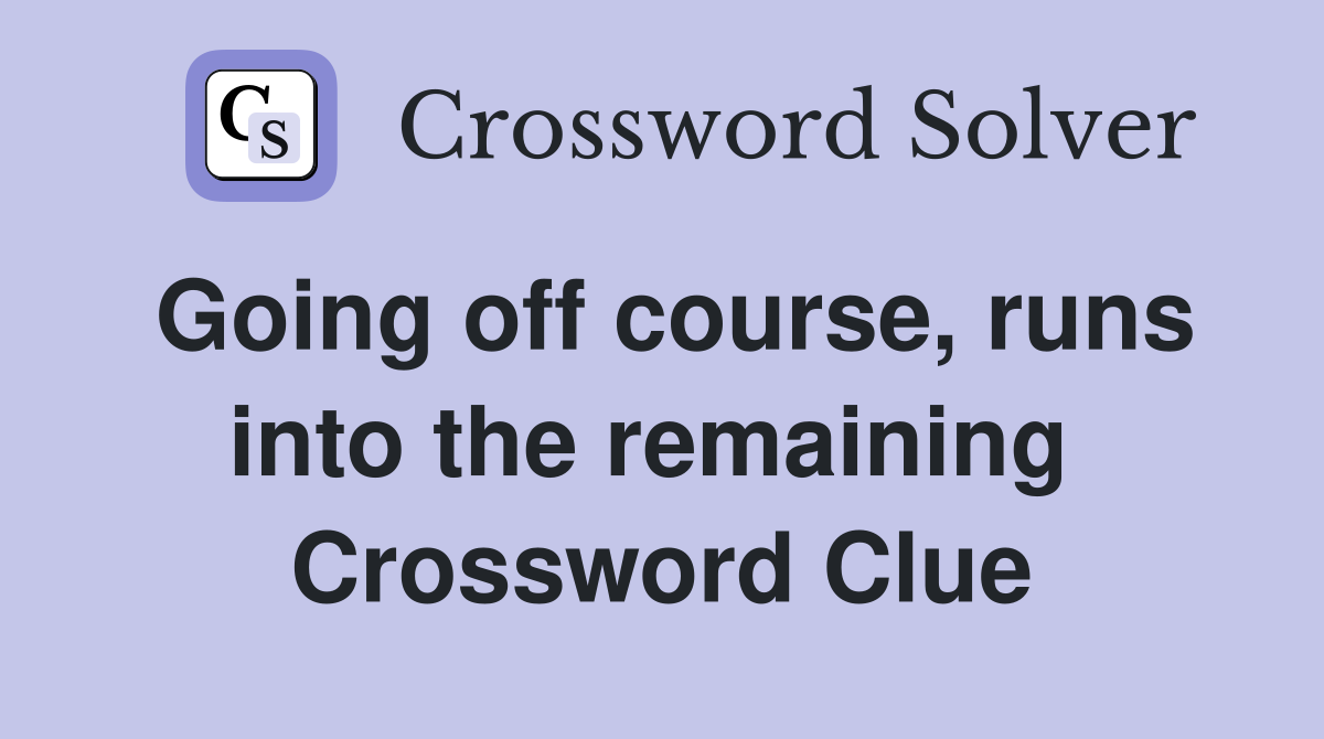 Going off course, runs into the remaining  Crossword Clue