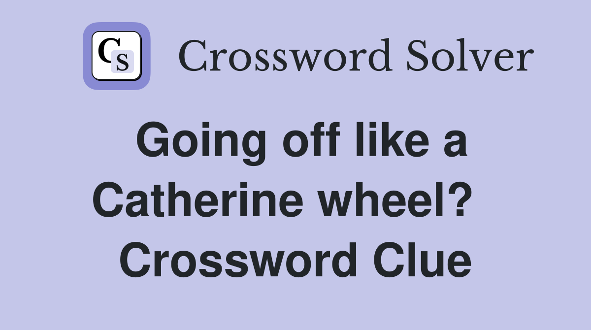 Going off like a Catherine wheel?   Crossword Clue