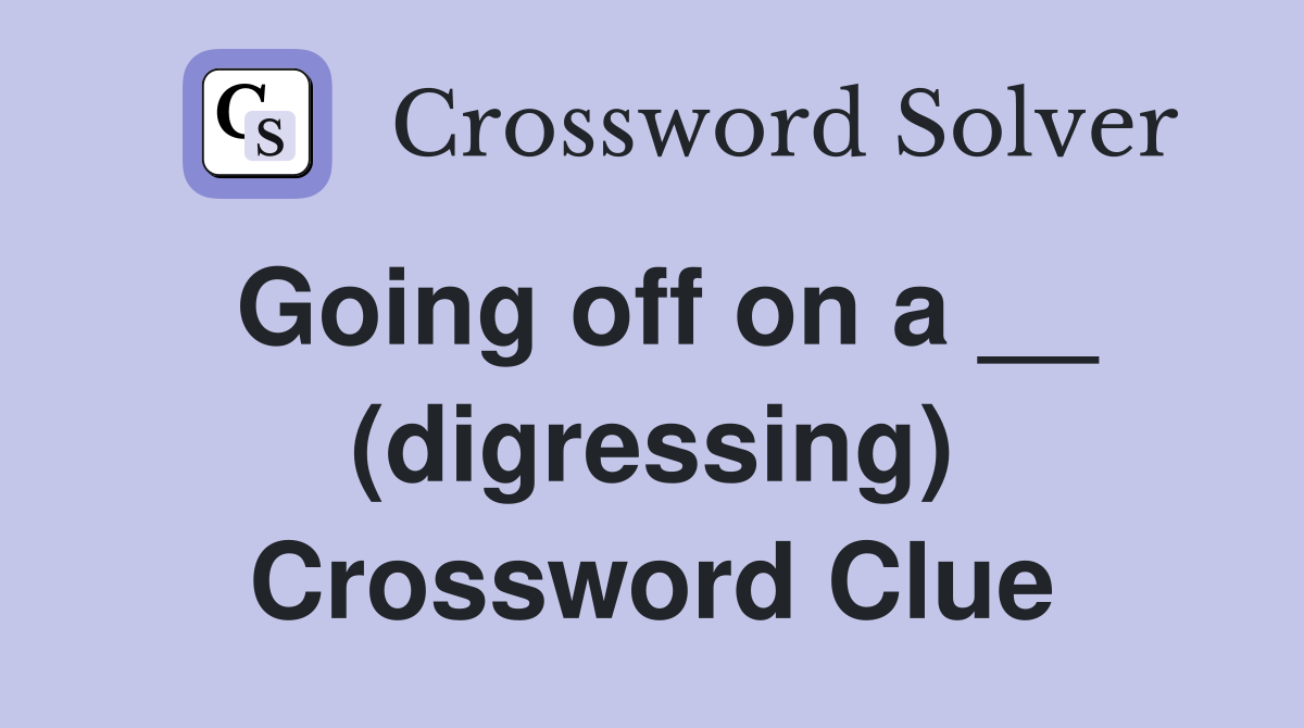 Going off on a __ (digressing) Crossword Clue