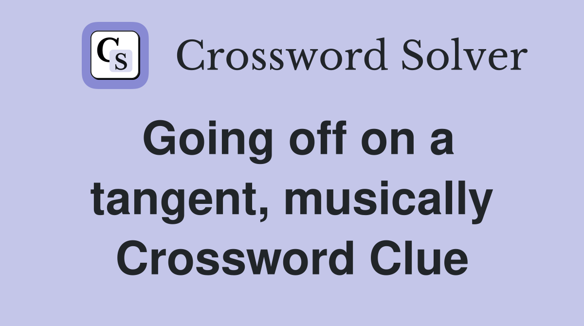 Going off on a tangent, musically Crossword Clue