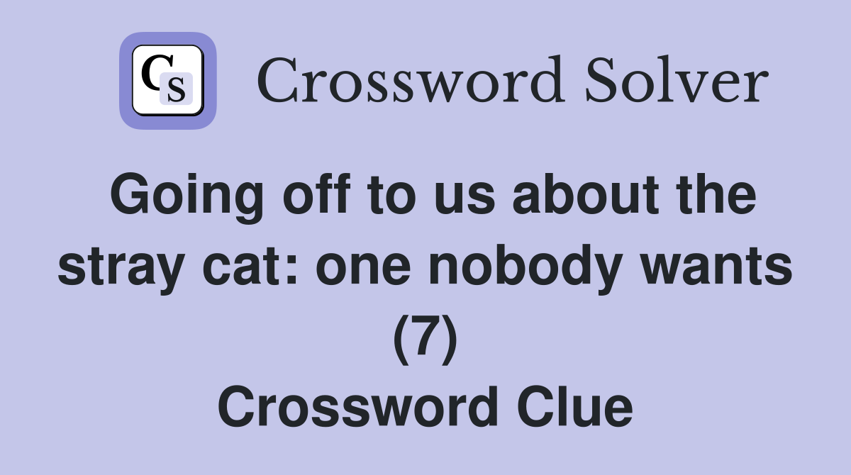 Going off to us about the stray cat: one nobody wants (7) Crossword Clue