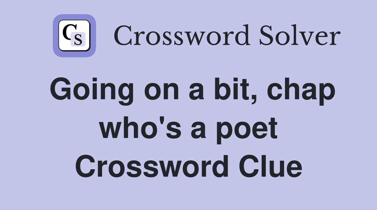 Going on a bit, chap who's a poet Crossword Clue