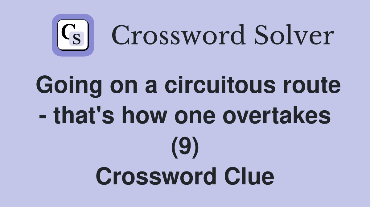 Going on a circuitous route - that's how one overtakes (9) Crossword Clue