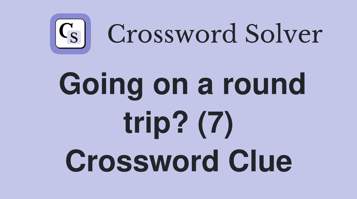 Going on a round trip? (7) Crossword Clue