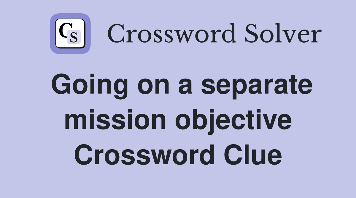 Going on a separate mission objective Crossword Clue