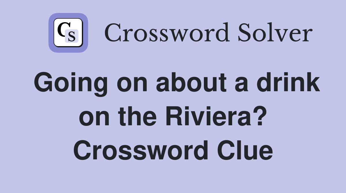 Going on about a drink on the Riviera? Crossword Clue