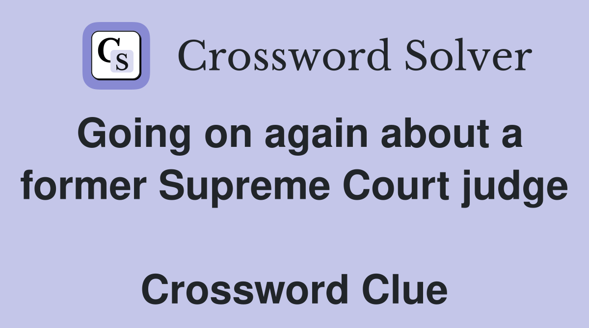 Going on again about a former Supreme Court judge  Crossword Clue