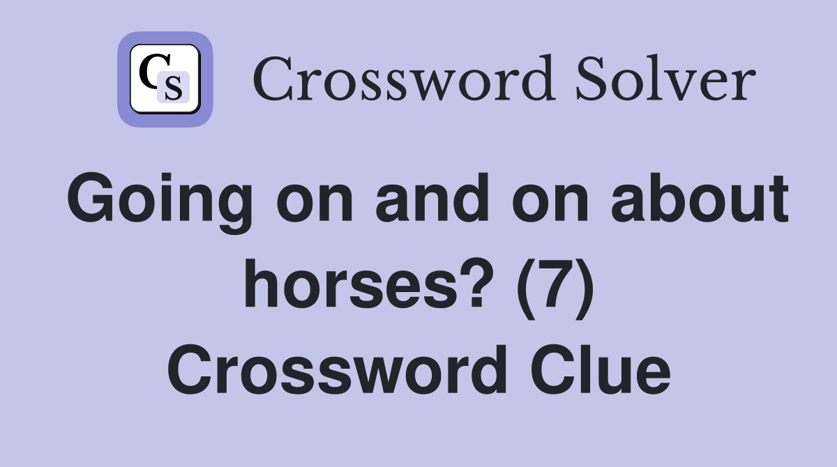 Going on and on about horses? (7) Crossword Clue