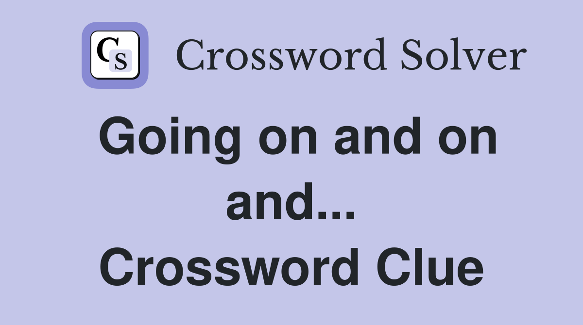 Going on and on and... Crossword Clue