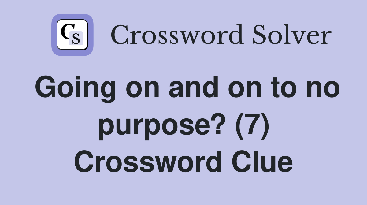 Going on and on to no purpose? (7) Crossword Clue
