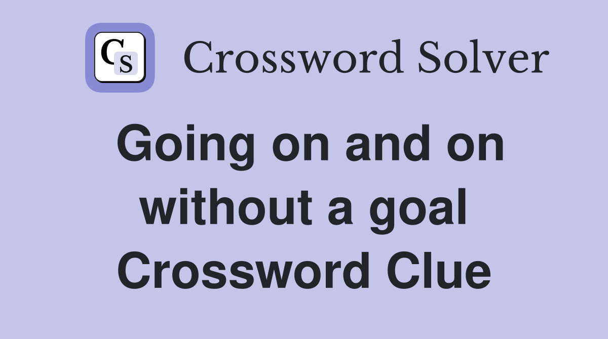 Going on and on without a goal Crossword Clue