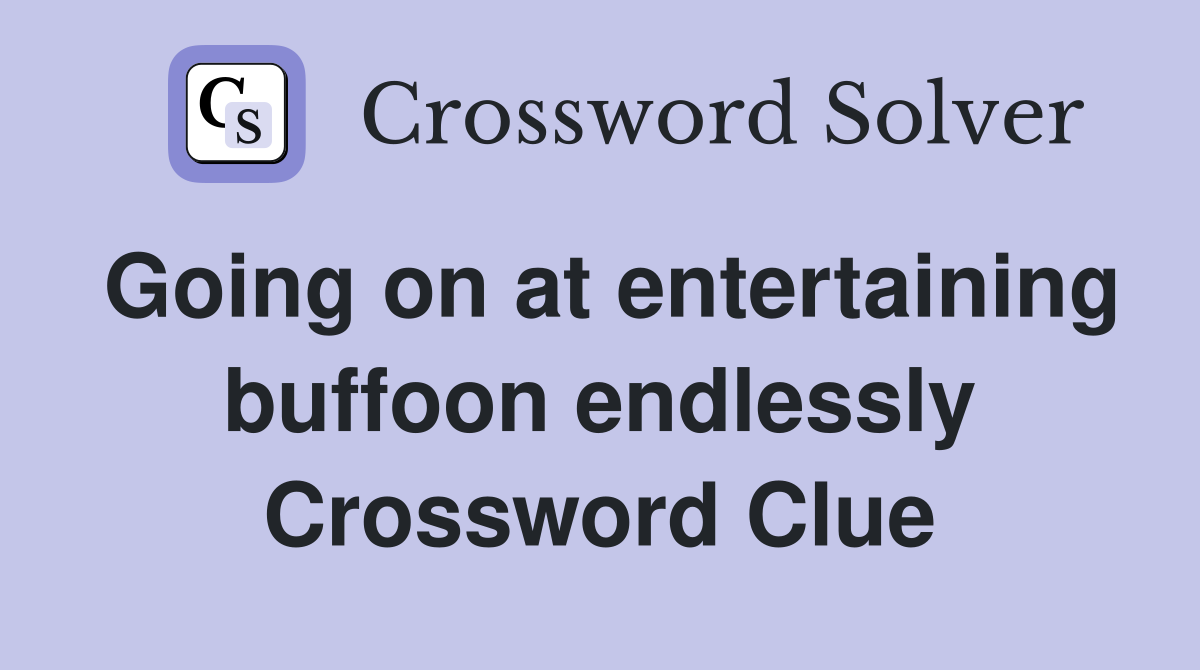 Going on at entertaining buffoon endlessly Crossword Clue