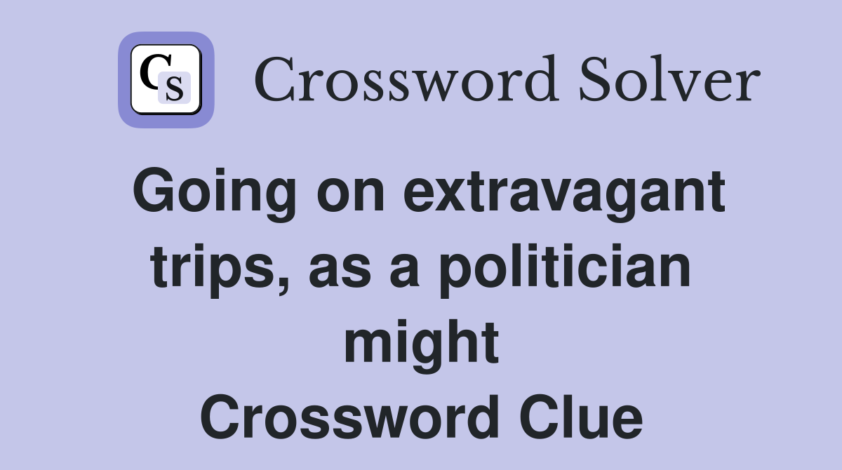 Going on extravagant trips, as a politician might Crossword Clue