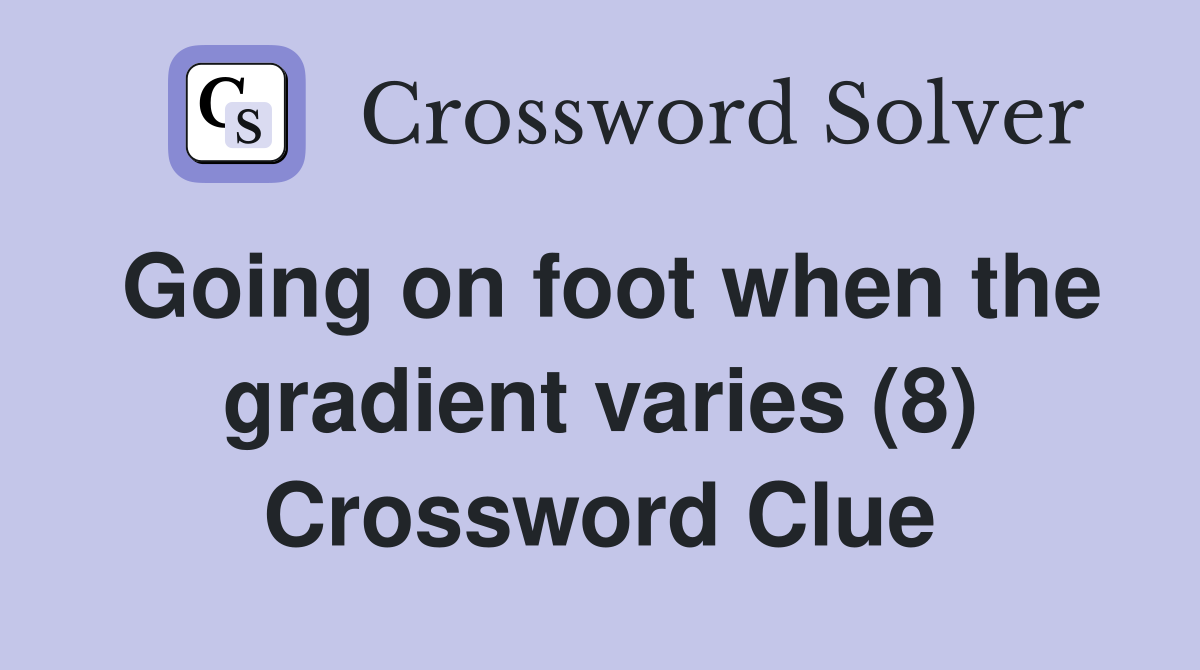 Going on foot when the gradient varies (8) Crossword Clue