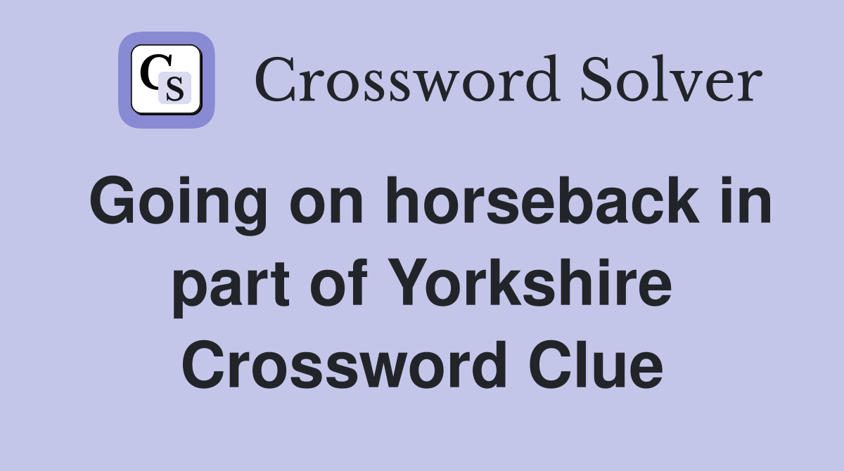 Going on horseback in part of Yorkshire Crossword Clue