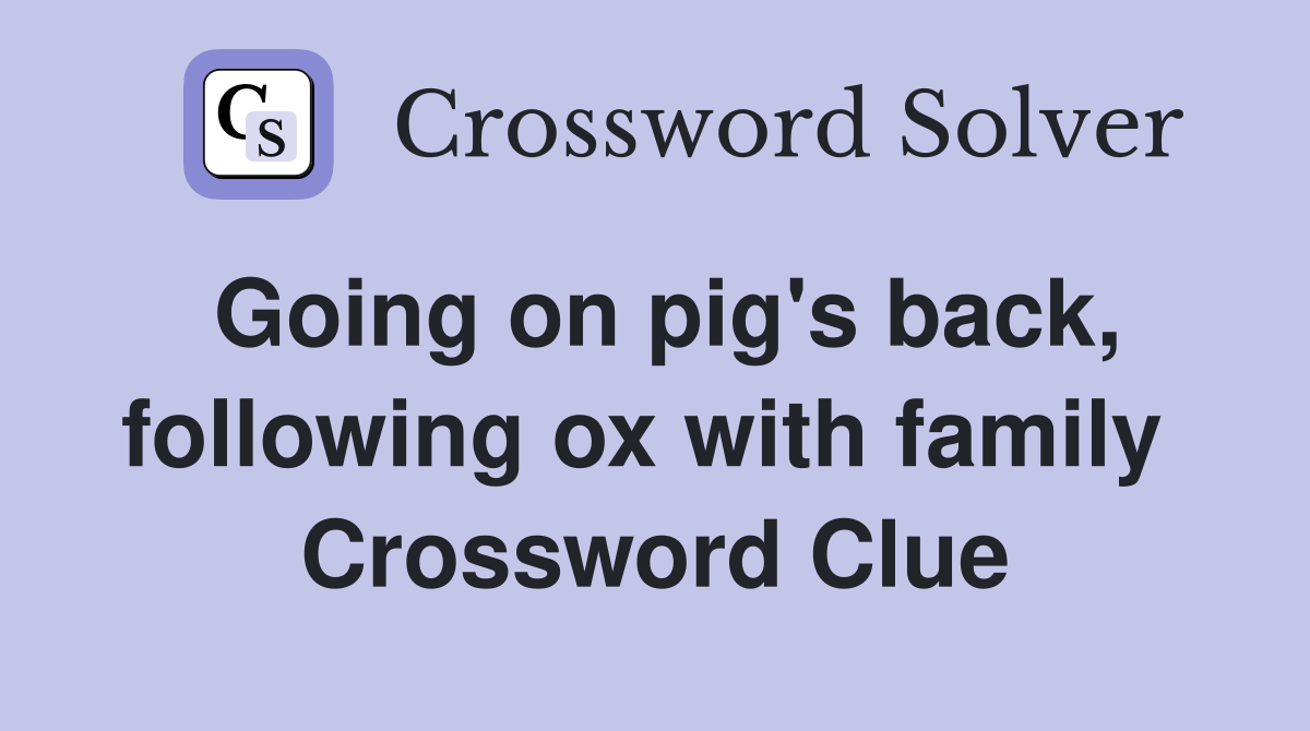 Going on pig's back, following ox with family  Crossword Clue