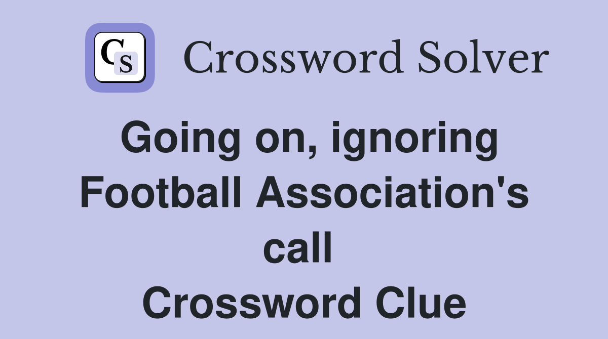 Going on, ignoring Football Association's call  Crossword Clue