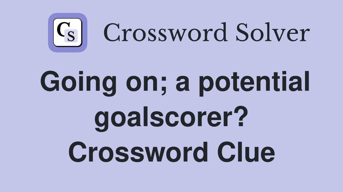 Going on; a potential goalscorer? Crossword Clue
