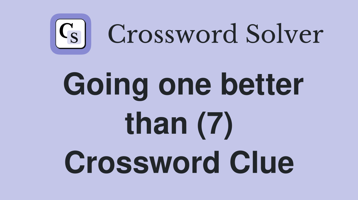 Going one better than (7) Crossword Clue