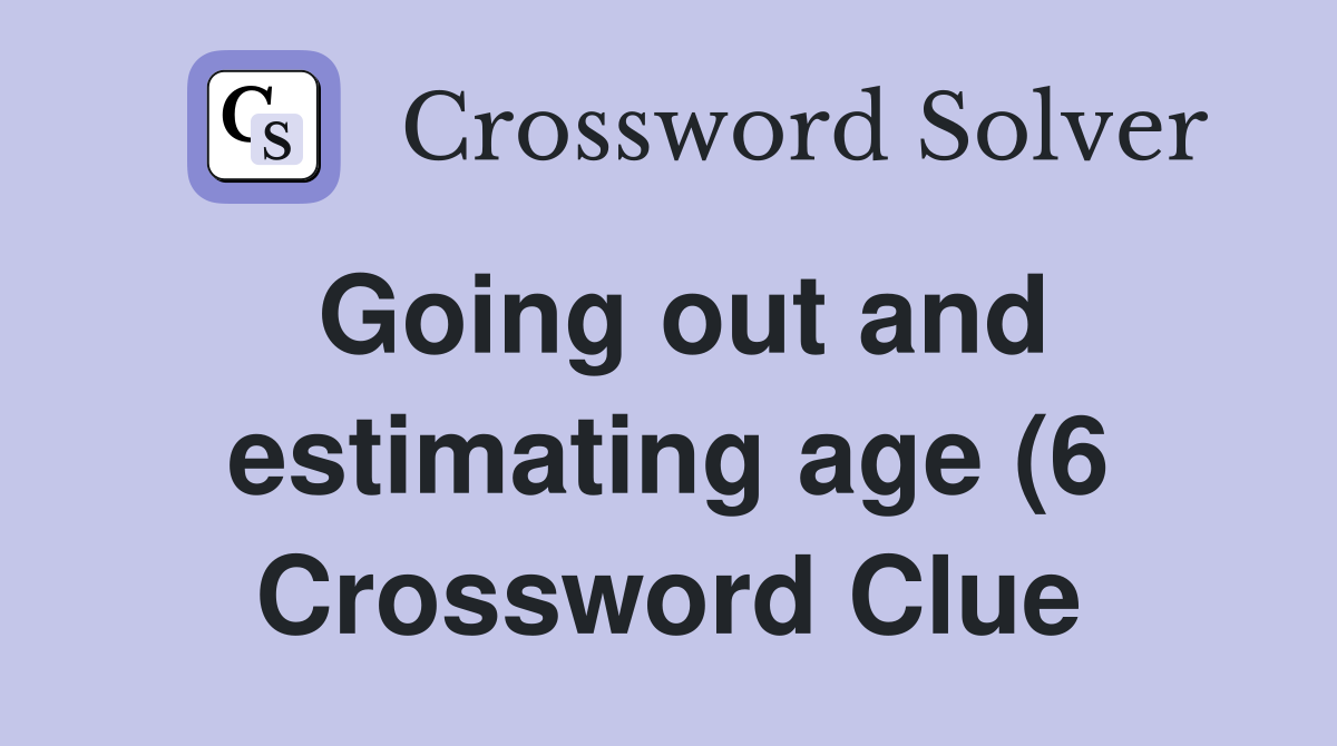 Going out and estimating age (6) Crossword Clue Answers Crossword Going out and estimating age (6) Crossword Clue Answers Crossword