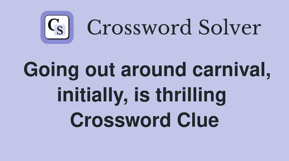 Going out around carnival, initially, is thrilling  Crossword Clue