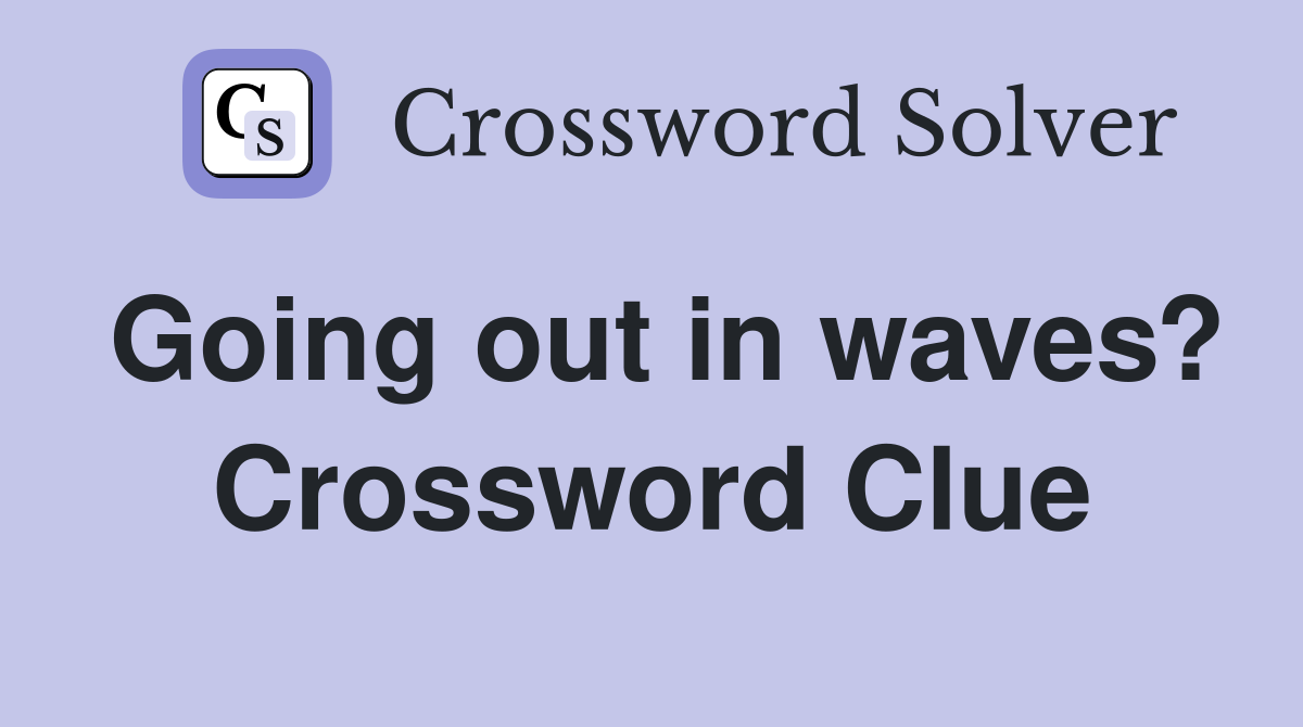 Going out in waves? Crossword Clue