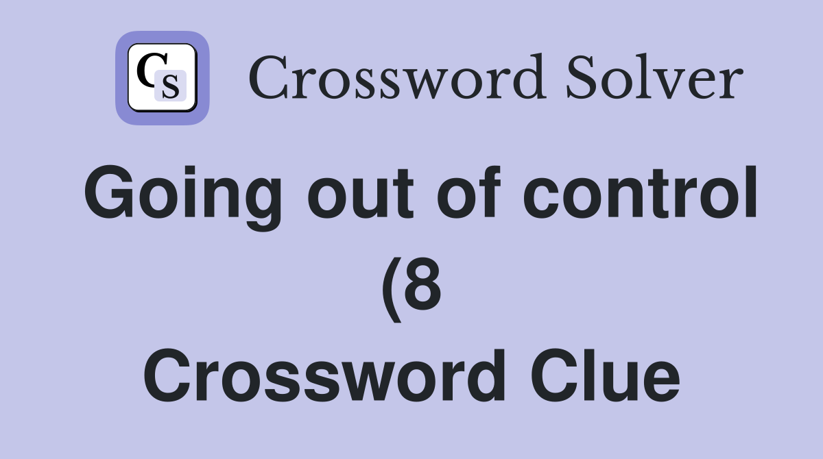 Going out of control (8) Crossword Clue Answers Crossword Solver Going out of control (8) Crossword Clue Answers Crossword Solver