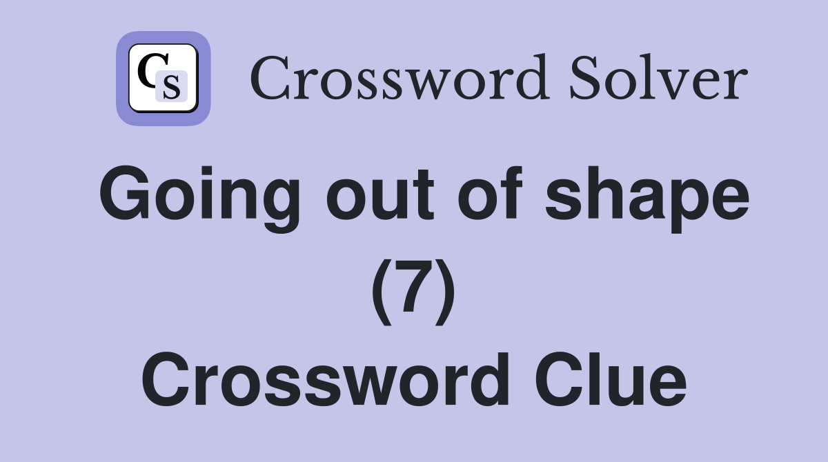 Going out of shape (7) Crossword Clue