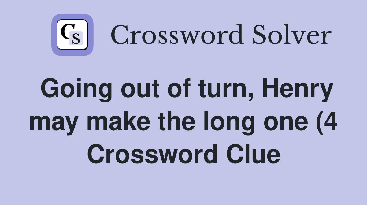 Going out of turn Henry may make the long one (4) Crossword Clue Going out of turn Henry may make the long one (4) Crossword Clue